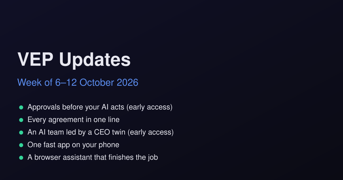 VEP updates, week of 6 to 12 October 2026: approvals and an AI team in early access, agreements in one line, one fast app on your phone and a browser assistant